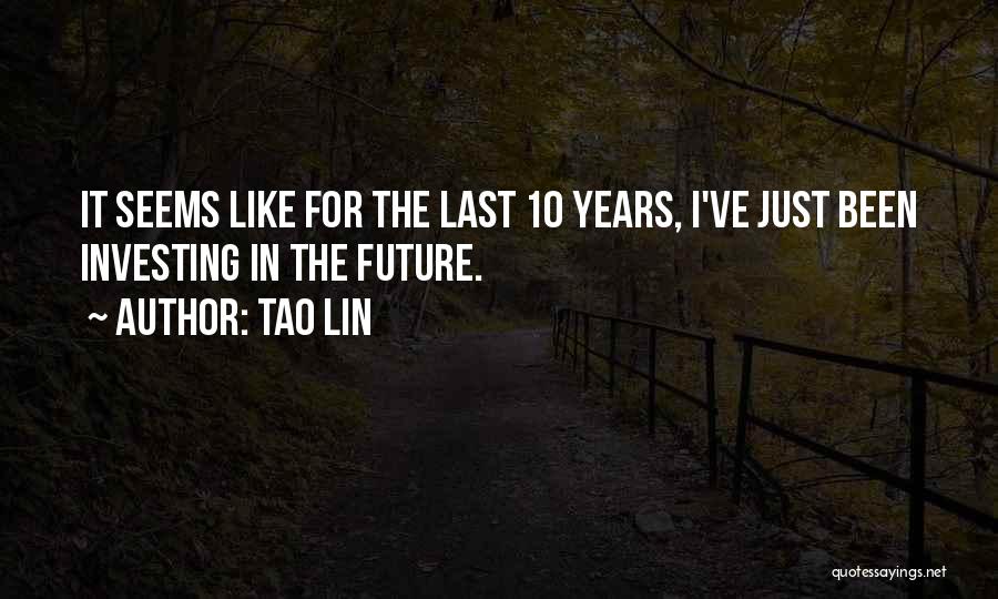 Tao Lin Quotes: It Seems Like For The Last 10 Years, I've Just Been Investing In The Future.