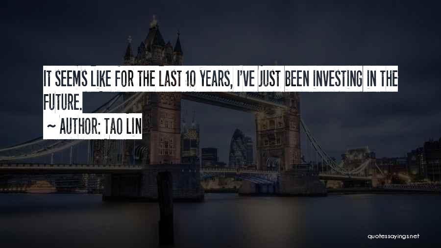 Tao Lin Quotes: It Seems Like For The Last 10 Years, I've Just Been Investing In The Future.