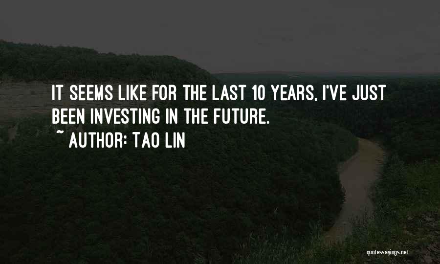 Tao Lin Quotes: It Seems Like For The Last 10 Years, I've Just Been Investing In The Future.