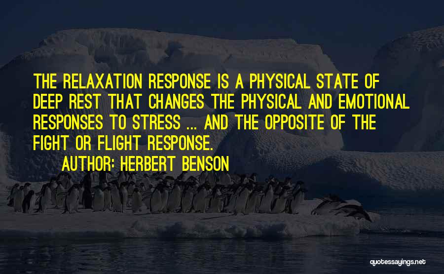 Herbert Benson Quotes: The Relaxation Response Is A Physical State Of Deep Rest That Changes The Physical And Emotional Responses To Stress ...