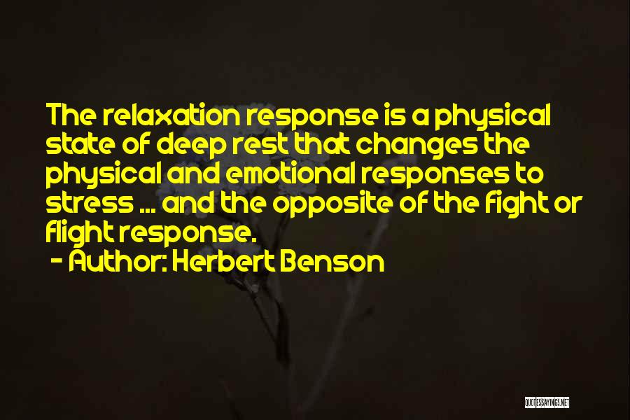 Herbert Benson Quotes: The Relaxation Response Is A Physical State Of Deep Rest That Changes The Physical And Emotional Responses To Stress ...