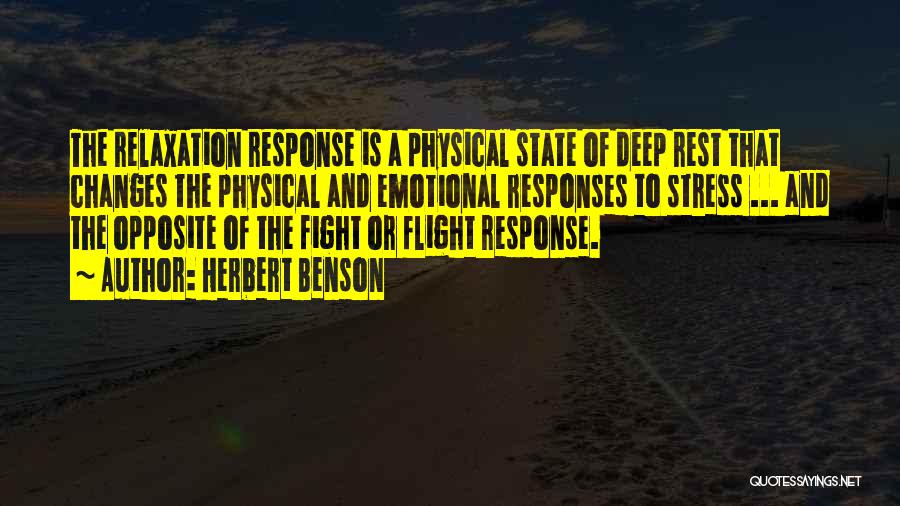 Herbert Benson Quotes: The Relaxation Response Is A Physical State Of Deep Rest That Changes The Physical And Emotional Responses To Stress ...
