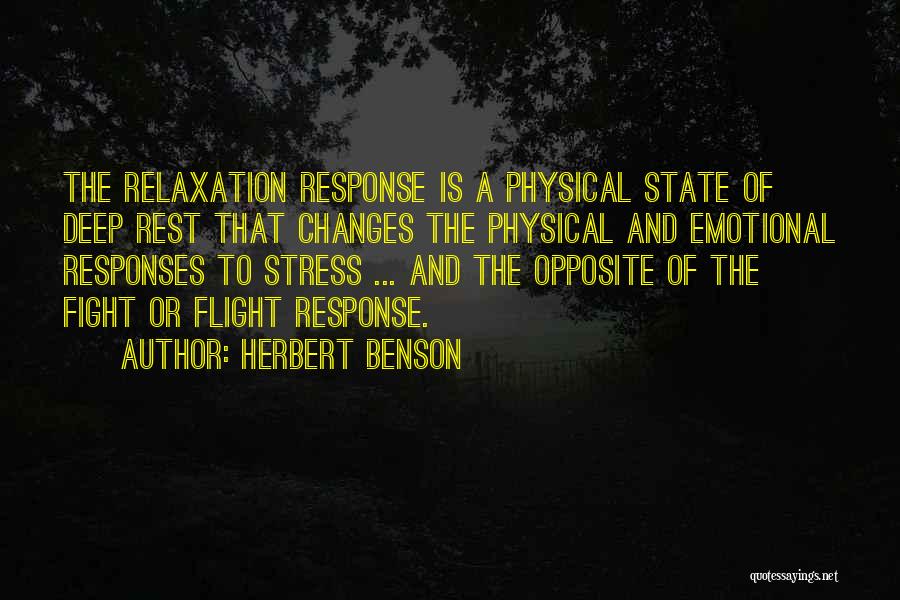 Herbert Benson Quotes: The Relaxation Response Is A Physical State Of Deep Rest That Changes The Physical And Emotional Responses To Stress ...