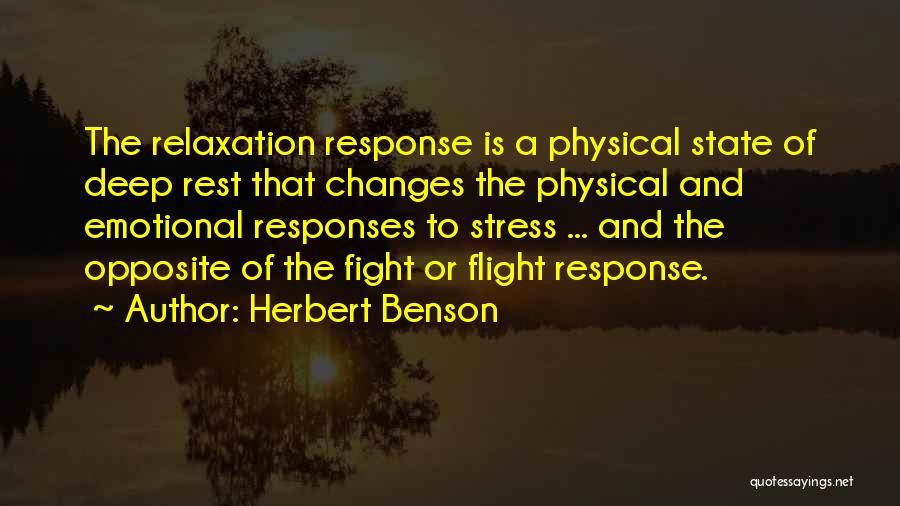 Herbert Benson Quotes: The Relaxation Response Is A Physical State Of Deep Rest That Changes The Physical And Emotional Responses To Stress ...