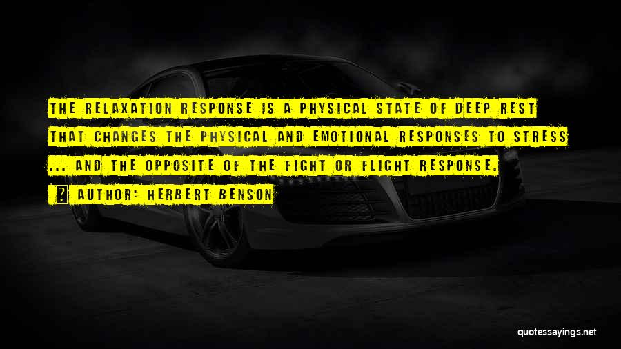 Herbert Benson Quotes: The Relaxation Response Is A Physical State Of Deep Rest That Changes The Physical And Emotional Responses To Stress ...