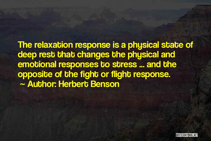 Herbert Benson Quotes: The Relaxation Response Is A Physical State Of Deep Rest That Changes The Physical And Emotional Responses To Stress ...