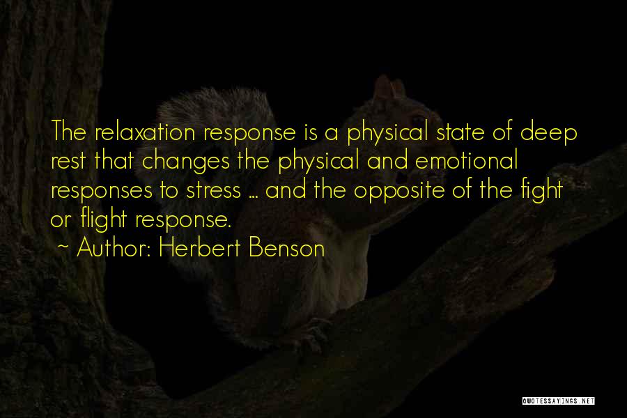 Herbert Benson Quotes: The Relaxation Response Is A Physical State Of Deep Rest That Changes The Physical And Emotional Responses To Stress ...