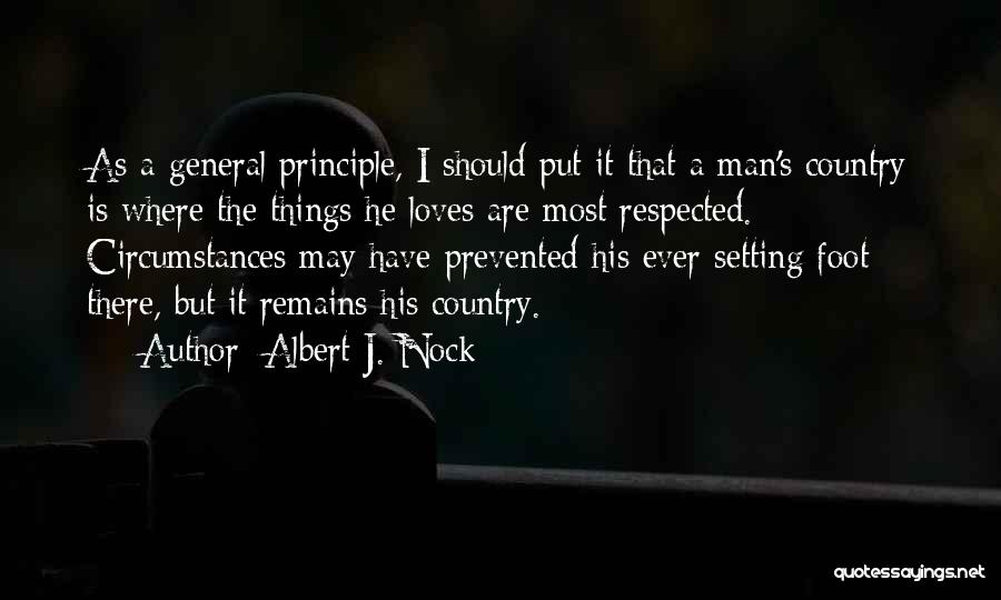 Albert J. Nock Quotes: As A General Principle, I Should Put It That A Man's Country Is Where The Things He Loves Are Most