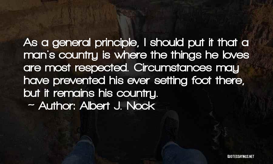 Albert J. Nock Quotes: As A General Principle, I Should Put It That A Man's Country Is Where The Things He Loves Are Most