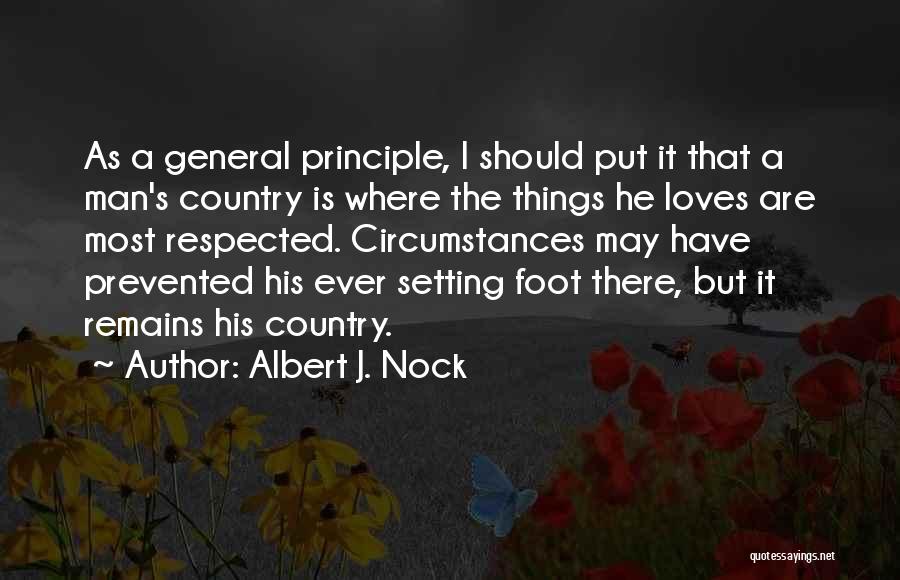 Albert J. Nock Quotes: As A General Principle, I Should Put It That A Man's Country Is Where The Things He Loves Are Most