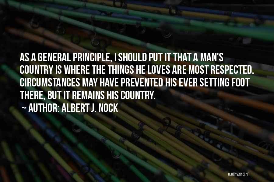 Albert J. Nock Quotes: As A General Principle, I Should Put It That A Man's Country Is Where The Things He Loves Are Most