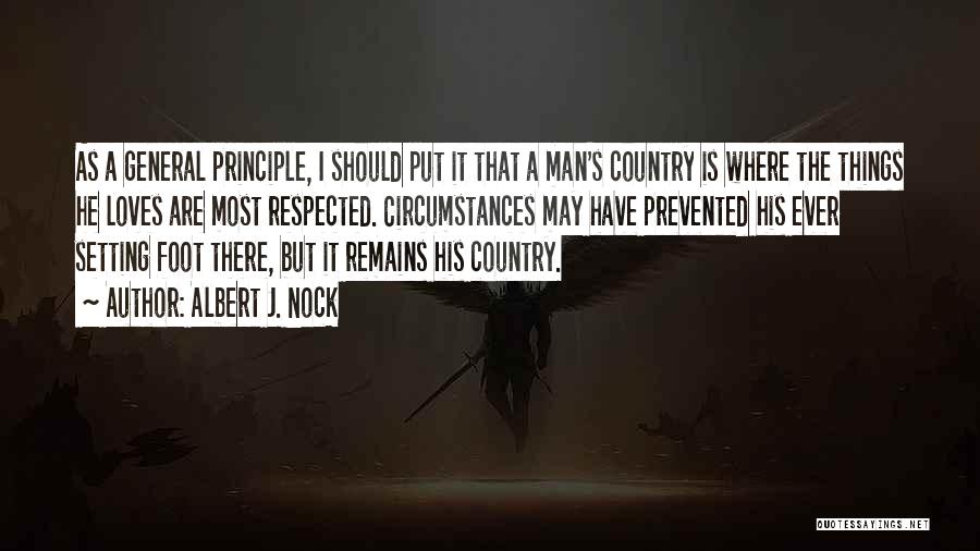 Albert J. Nock Quotes: As A General Principle, I Should Put It That A Man's Country Is Where The Things He Loves Are Most