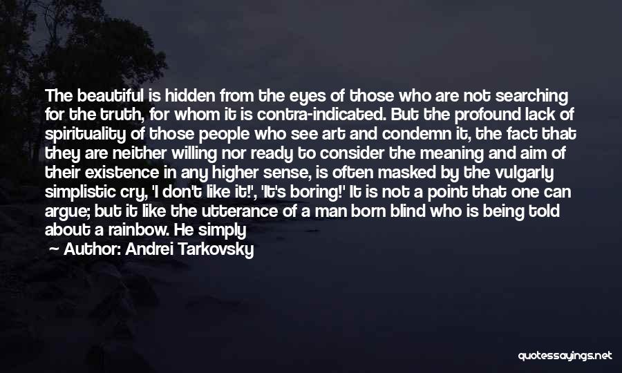 Andrei Tarkovsky Quotes: The Beautiful Is Hidden From The Eyes Of Those Who Are Not Searching For The Truth, For Whom It Is