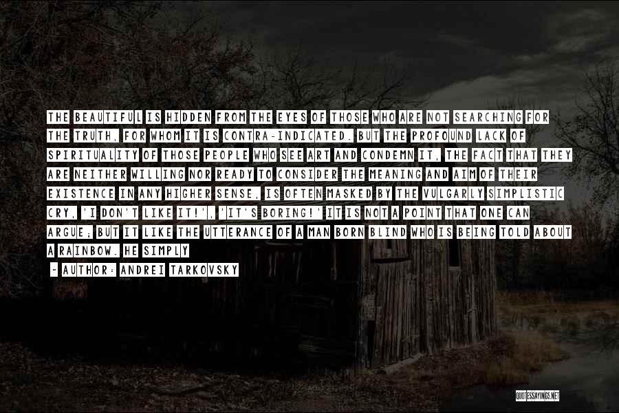 Andrei Tarkovsky Quotes: The Beautiful Is Hidden From The Eyes Of Those Who Are Not Searching For The Truth, For Whom It Is