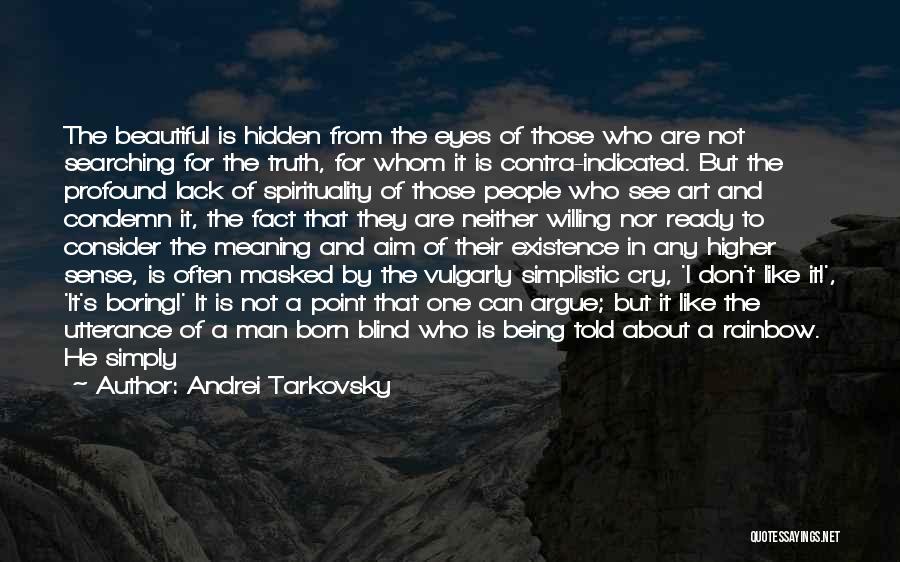 Andrei Tarkovsky Quotes: The Beautiful Is Hidden From The Eyes Of Those Who Are Not Searching For The Truth, For Whom It Is