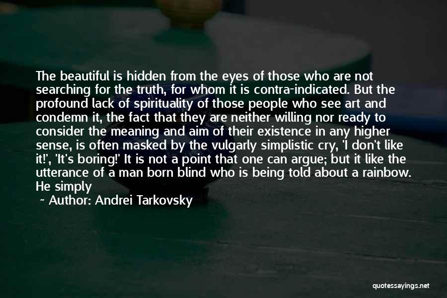 Andrei Tarkovsky Quotes: The Beautiful Is Hidden From The Eyes Of Those Who Are Not Searching For The Truth, For Whom It Is