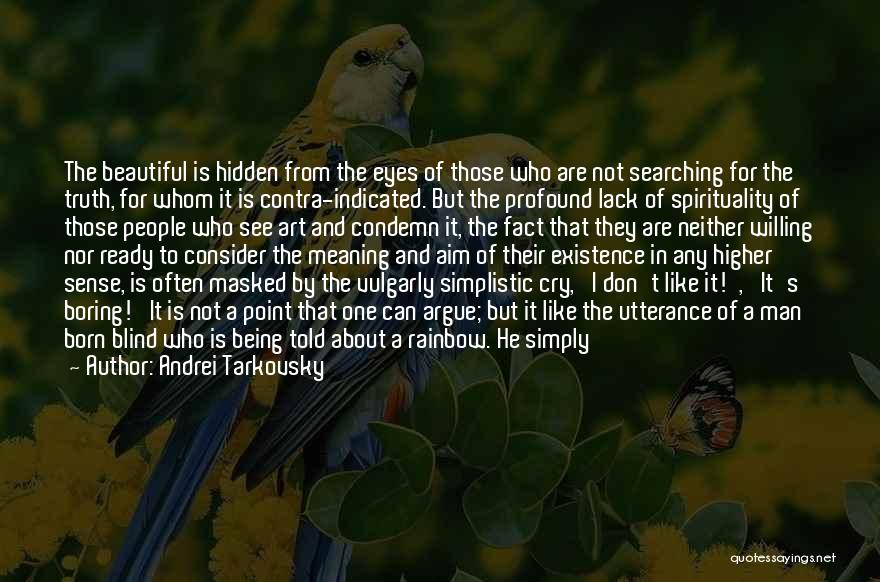 Andrei Tarkovsky Quotes: The Beautiful Is Hidden From The Eyes Of Those Who Are Not Searching For The Truth, For Whom It Is