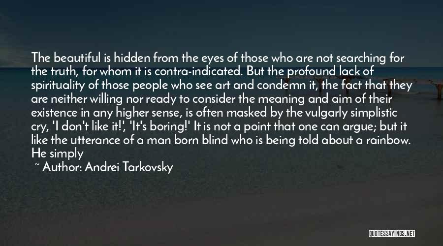 Andrei Tarkovsky Quotes: The Beautiful Is Hidden From The Eyes Of Those Who Are Not Searching For The Truth, For Whom It Is