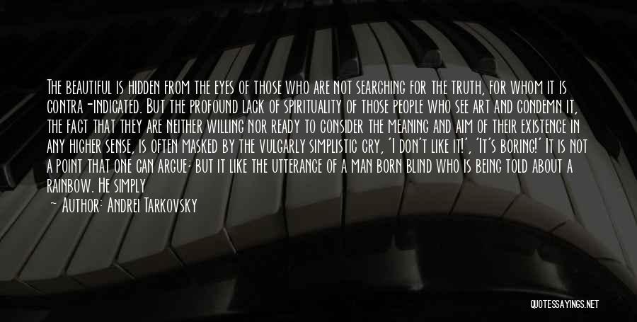 Andrei Tarkovsky Quotes: The Beautiful Is Hidden From The Eyes Of Those Who Are Not Searching For The Truth, For Whom It Is