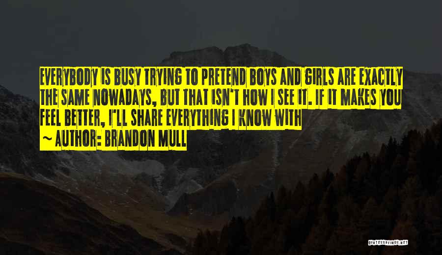 Brandon Mull Quotes: Everybody Is Busy Trying To Pretend Boys And Girls Are Exactly The Same Nowadays, But That Isn't How I See