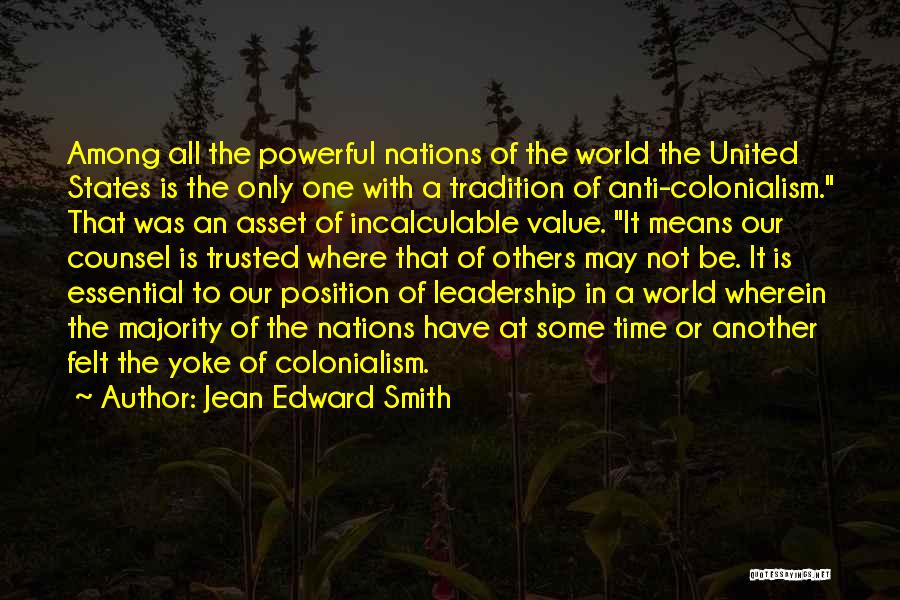 Jean Edward Smith Quotes: Among All The Powerful Nations Of The World The United States Is The Only One With A Tradition Of Anti-colonialism.