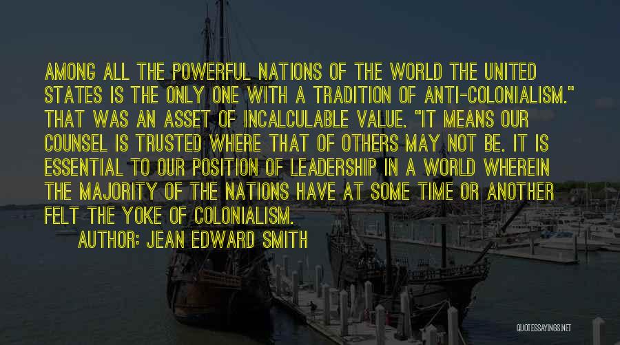 Jean Edward Smith Quotes: Among All The Powerful Nations Of The World The United States Is The Only One With A Tradition Of Anti-colonialism.