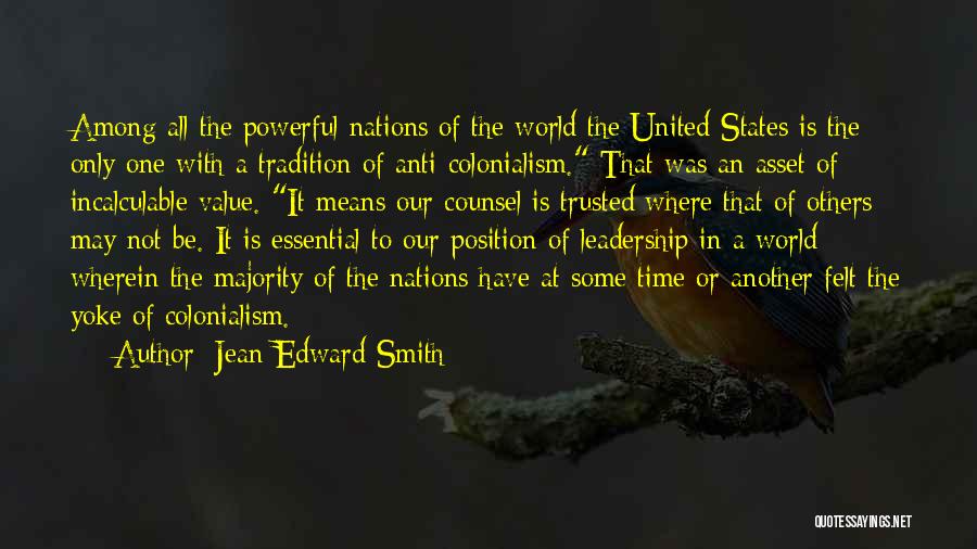 Jean Edward Smith Quotes: Among All The Powerful Nations Of The World The United States Is The Only One With A Tradition Of Anti-colonialism.
