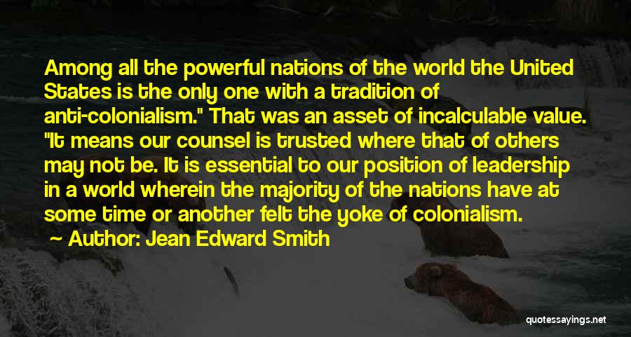 Jean Edward Smith Quotes: Among All The Powerful Nations Of The World The United States Is The Only One With A Tradition Of Anti-colonialism.
