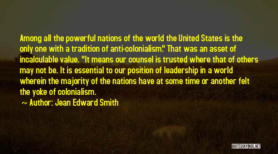 Jean Edward Smith Quotes: Among All The Powerful Nations Of The World The United States Is The Only One With A Tradition Of Anti-colonialism.