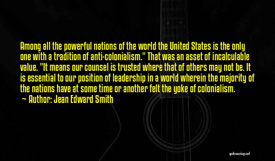 Jean Edward Smith Quotes: Among All The Powerful Nations Of The World The United States Is The Only One With A Tradition Of Anti-colonialism.