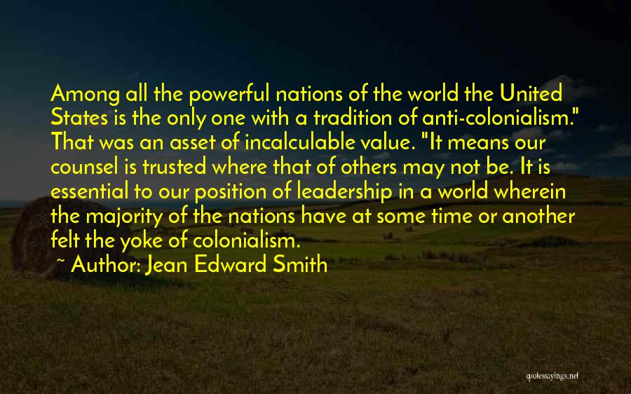 Jean Edward Smith Quotes: Among All The Powerful Nations Of The World The United States Is The Only One With A Tradition Of Anti-colonialism.