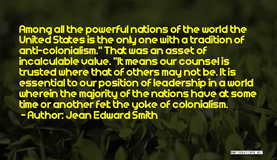 Jean Edward Smith Quotes: Among All The Powerful Nations Of The World The United States Is The Only One With A Tradition Of Anti-colonialism.
