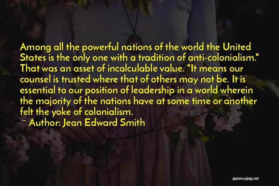 Jean Edward Smith Quotes: Among All The Powerful Nations Of The World The United States Is The Only One With A Tradition Of Anti-colonialism.