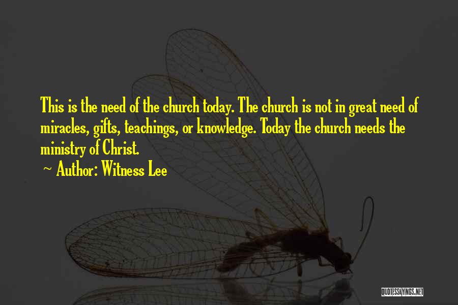 Witness Lee Quotes: This Is The Need Of The Church Today. The Church Is Not In Great Need Of Miracles, Gifts, Teachings, Or