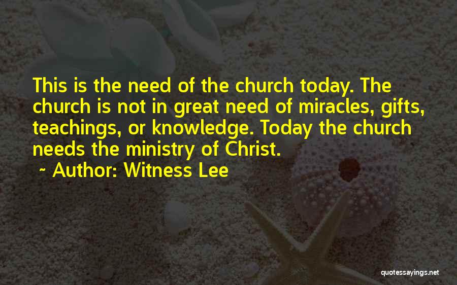 Witness Lee Quotes: This Is The Need Of The Church Today. The Church Is Not In Great Need Of Miracles, Gifts, Teachings, Or