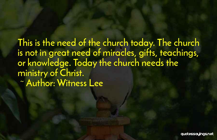 Witness Lee Quotes: This Is The Need Of The Church Today. The Church Is Not In Great Need Of Miracles, Gifts, Teachings, Or