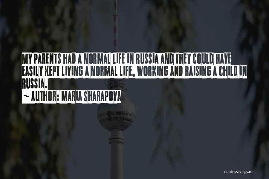 Maria Sharapova Quotes: My Parents Had A Normal Life In Russia And They Could Have Easily Kept Living A Normal Life, Working And
