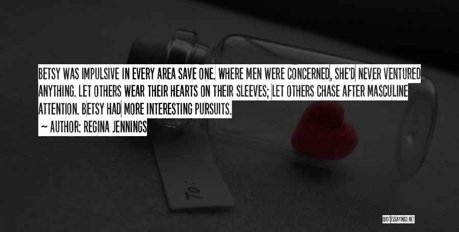 Regina Jennings Quotes: Betsy Was Impulsive In Every Area Save One. Where Men Were Concerned, She'd Never Ventured Anything. Let Others Wear Their