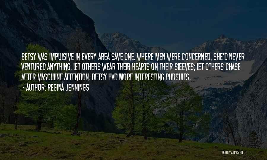 Regina Jennings Quotes: Betsy Was Impulsive In Every Area Save One. Where Men Were Concerned, She'd Never Ventured Anything. Let Others Wear Their