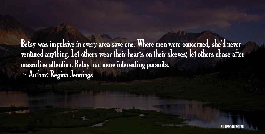 Regina Jennings Quotes: Betsy Was Impulsive In Every Area Save One. Where Men Were Concerned, She'd Never Ventured Anything. Let Others Wear Their