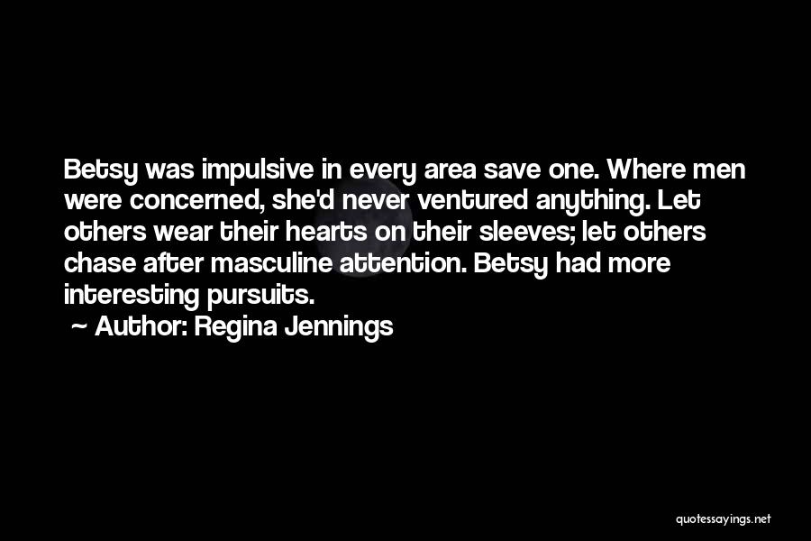 Regina Jennings Quotes: Betsy Was Impulsive In Every Area Save One. Where Men Were Concerned, She'd Never Ventured Anything. Let Others Wear Their