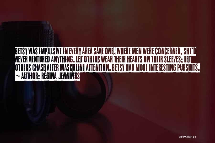 Regina Jennings Quotes: Betsy Was Impulsive In Every Area Save One. Where Men Were Concerned, She'd Never Ventured Anything. Let Others Wear Their