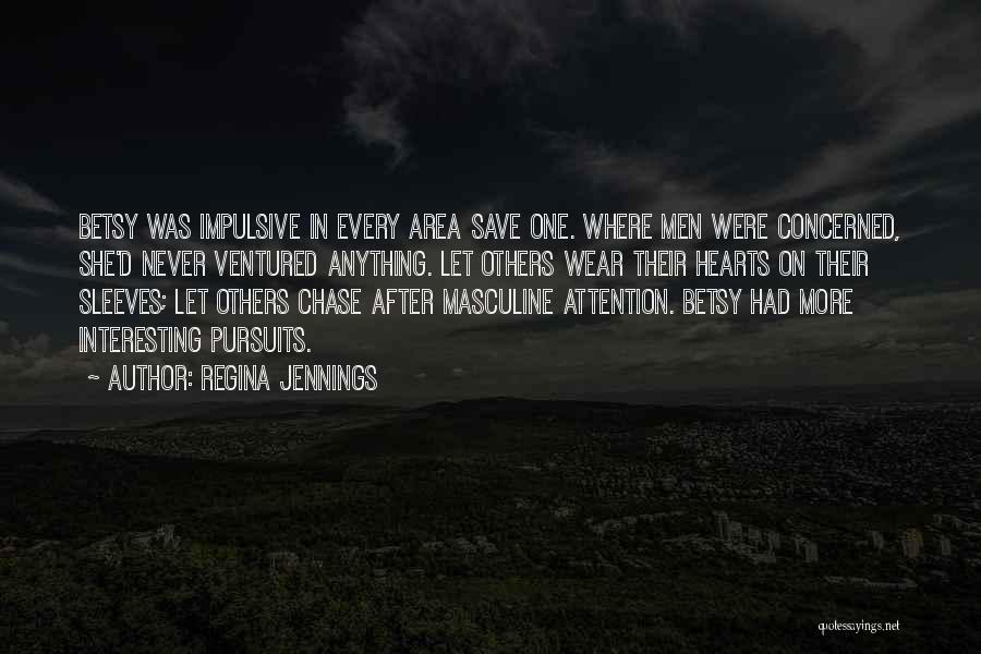 Regina Jennings Quotes: Betsy Was Impulsive In Every Area Save One. Where Men Were Concerned, She'd Never Ventured Anything. Let Others Wear Their