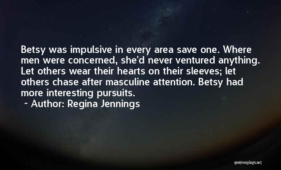 Regina Jennings Quotes: Betsy Was Impulsive In Every Area Save One. Where Men Were Concerned, She'd Never Ventured Anything. Let Others Wear Their