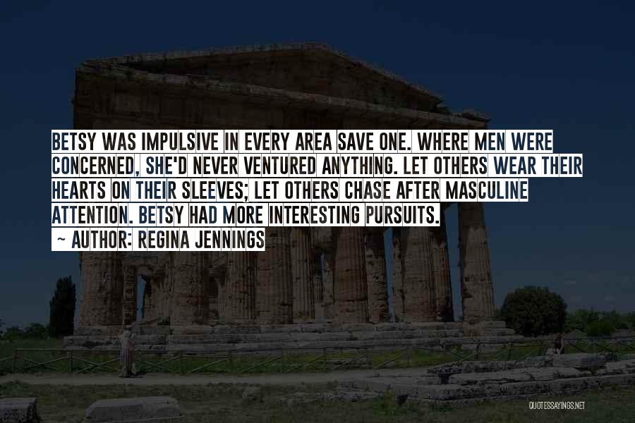 Regina Jennings Quotes: Betsy Was Impulsive In Every Area Save One. Where Men Were Concerned, She'd Never Ventured Anything. Let Others Wear Their