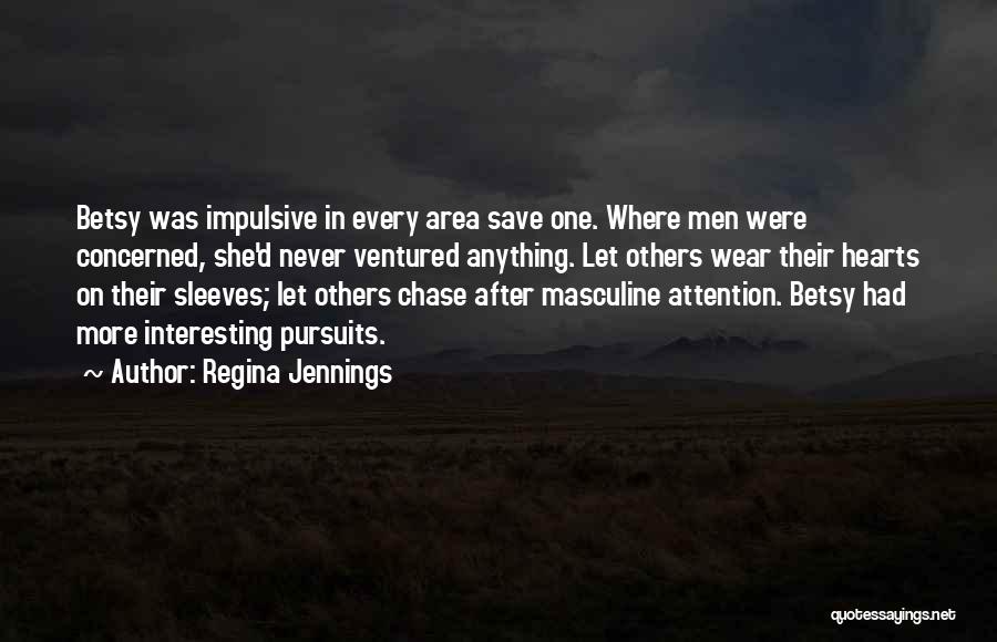 Regina Jennings Quotes: Betsy Was Impulsive In Every Area Save One. Where Men Were Concerned, She'd Never Ventured Anything. Let Others Wear Their