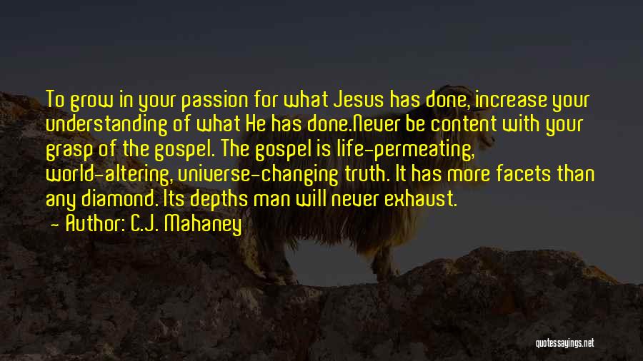 C.J. Mahaney Quotes: To Grow In Your Passion For What Jesus Has Done, Increase Your Understanding Of What He Has Done.never Be Content