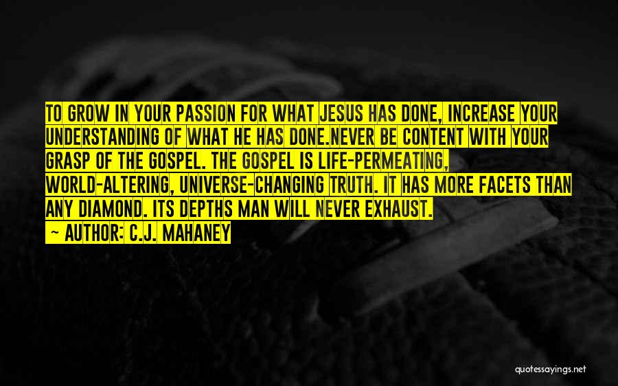 C.J. Mahaney Quotes: To Grow In Your Passion For What Jesus Has Done, Increase Your Understanding Of What He Has Done.never Be Content