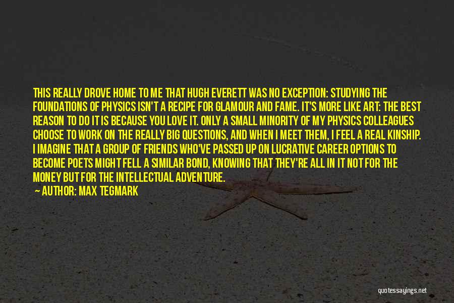 Max Tegmark Quotes: This Really Drove Home To Me That Hugh Everett Was No Exception: Studying The Foundations Of Physics Isn't A Recipe