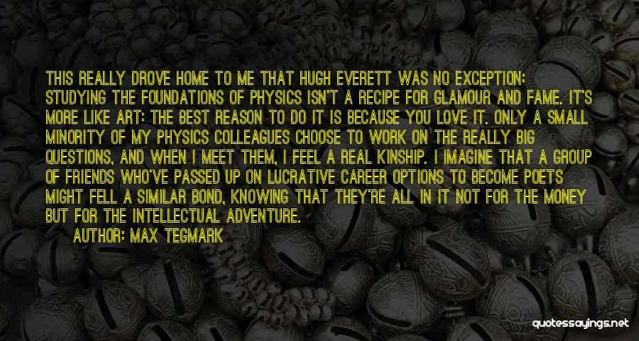 Max Tegmark Quotes: This Really Drove Home To Me That Hugh Everett Was No Exception: Studying The Foundations Of Physics Isn't A Recipe